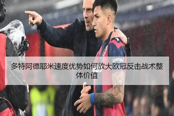 多特阿德耶米速度优势如何放大欧冠反击战术整体价值