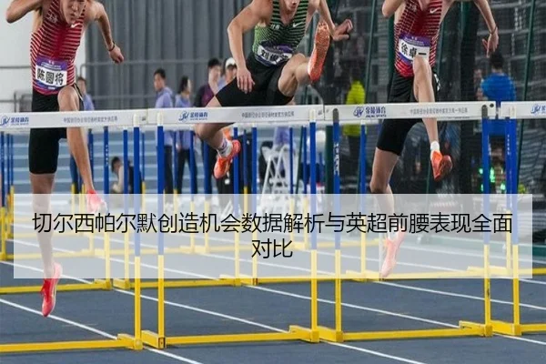 切尔西帕尔默创造机会数据解析与英超前腰表现全面对比
